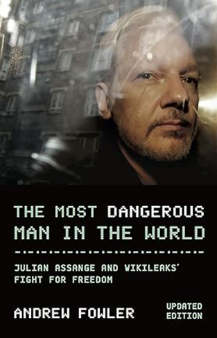 The Most Dangerous Man In The World: Julian Assange and WikiLeaks' Fight for Freedom